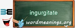 WordMeaning blackboard for ingurgitate